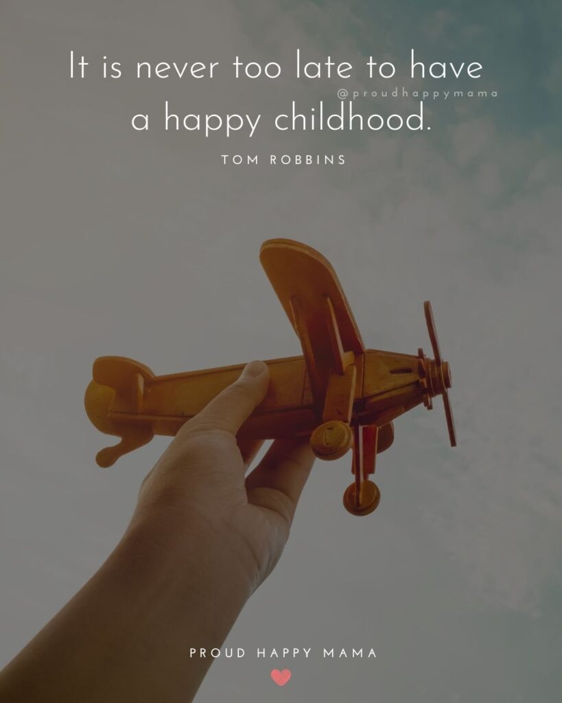 Childhood Quotes - It is never too late to have a happy childhood.’ – Tom Robbins