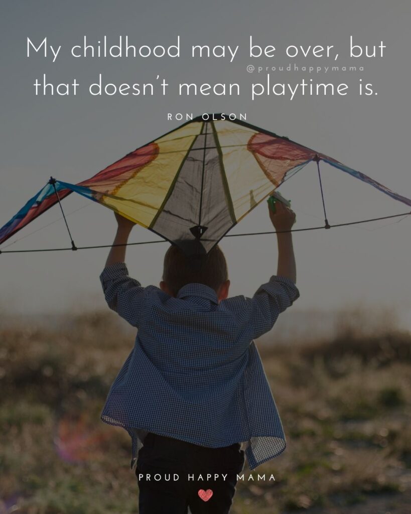 Childhood Quotes - My childhood may be over, but that doesn’t mean playtime is.’ – Ron Olson
