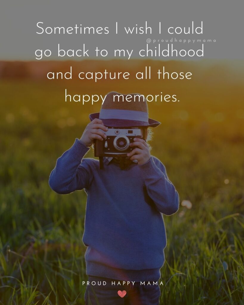 Childhood Quotes - Sometimes I wish I could go back to my childhood and capture all those happy memories.’