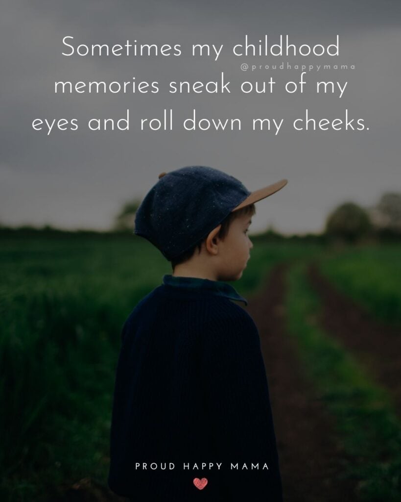 Childhood Quotes - Sometimes my childhood memories sneak out of my eyes and roll down my cheeks.’