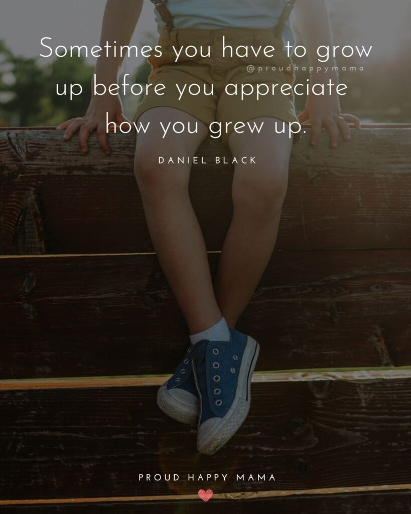Childhood Quotes - Sometimes you have to grow up before you appreciate how you grew up.’ – Daniel Black