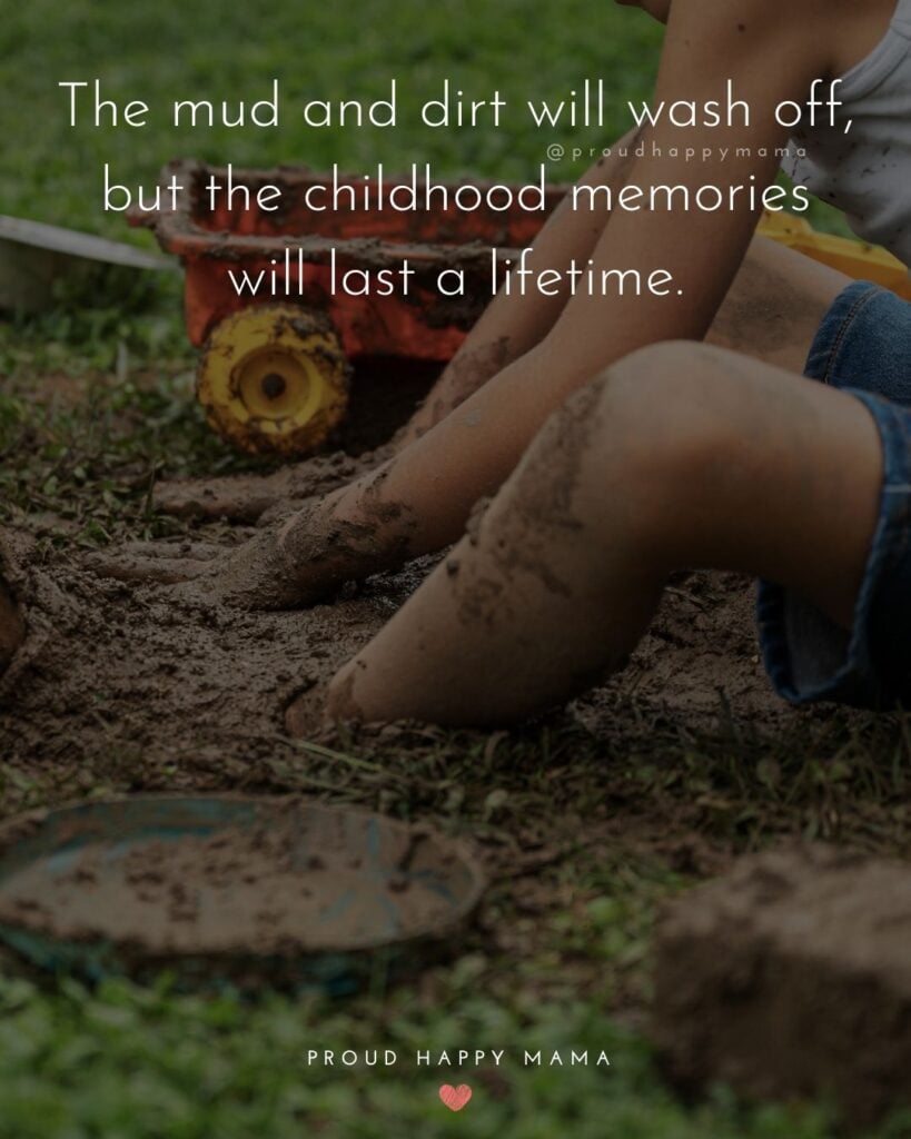 Childhood Quotes - The mud and dirt will wash off, but the childhood memories will last a lifetime.’