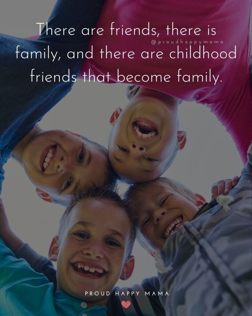 Childhood Quotes - There are friends, there is family, and there are childhood friends that become family.’
