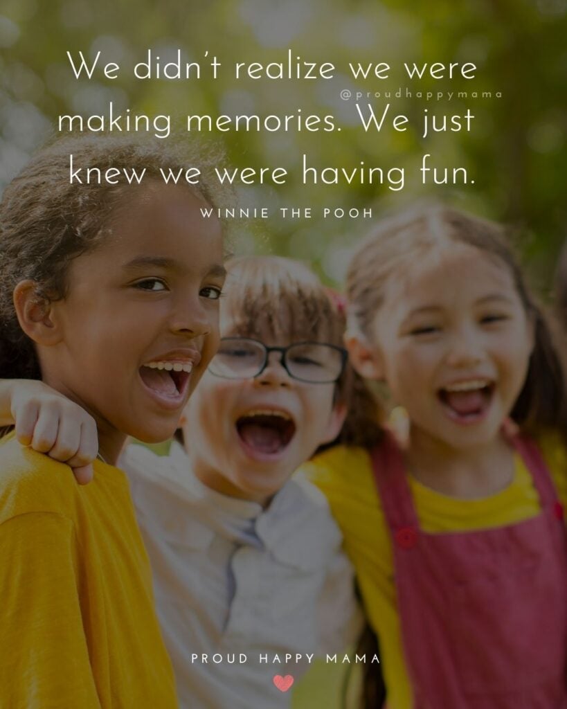 Childhood Quotes - We didn’t realize we were making memories. We just knew we were having fun.’ – Winnie The Pooh