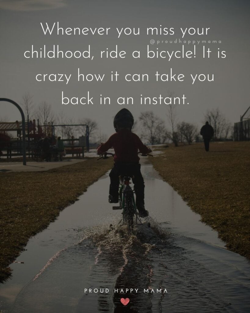 Childhood Quotes - Whenever you miss your childhood, ride a bicycle! It is crazy how it can take you back in an instant.