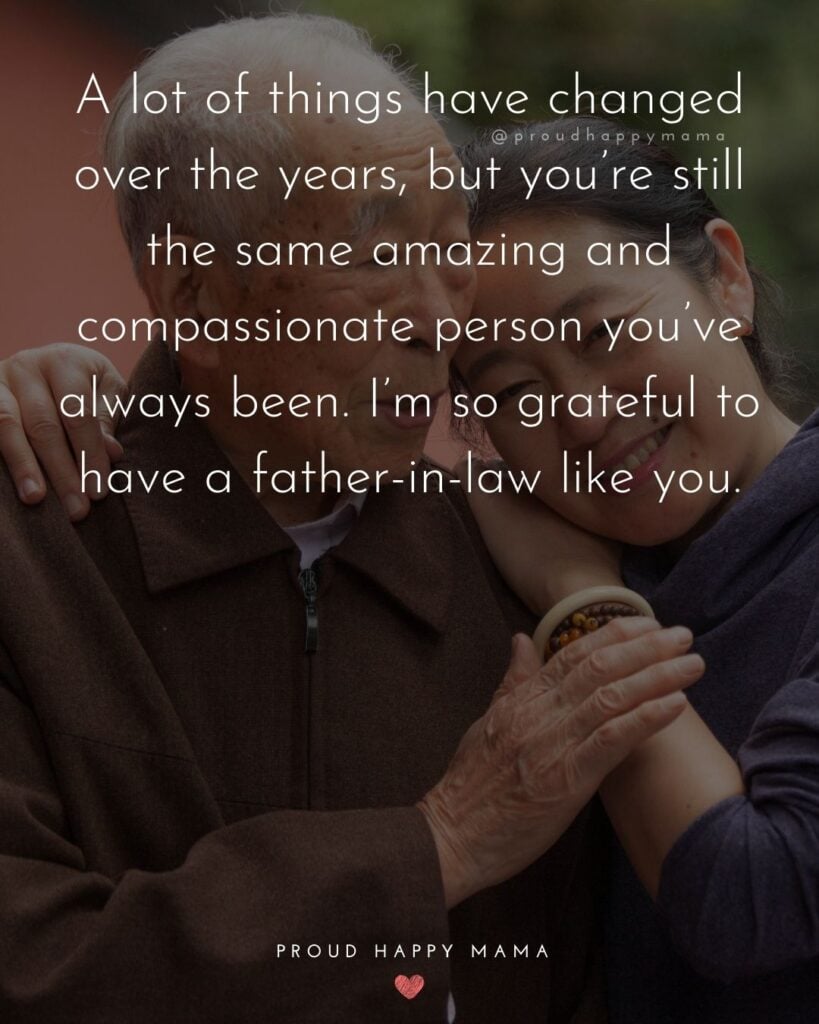 Father In Law Quotes - A lot of things have changed over the years, but you’re still the same amazing and compassionate
