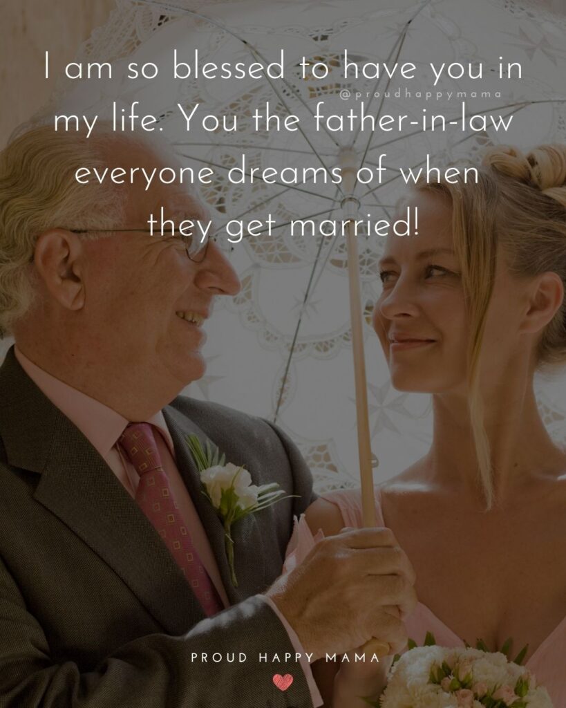 Father In Law Quotes - I am so blessed to have you in my life. You the father-in-law everyone dreams of when they get