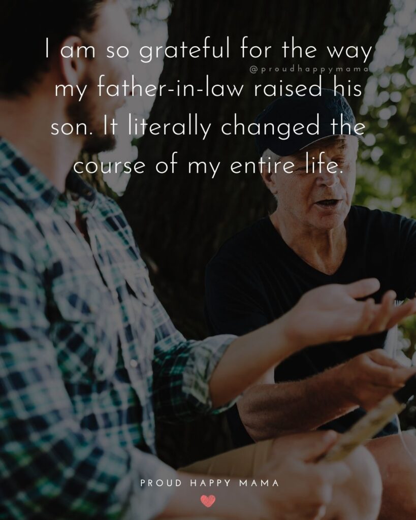 Father In Law Quotes - I am so grateful for the way my father in law raised his son. It literally changed the course of my entire