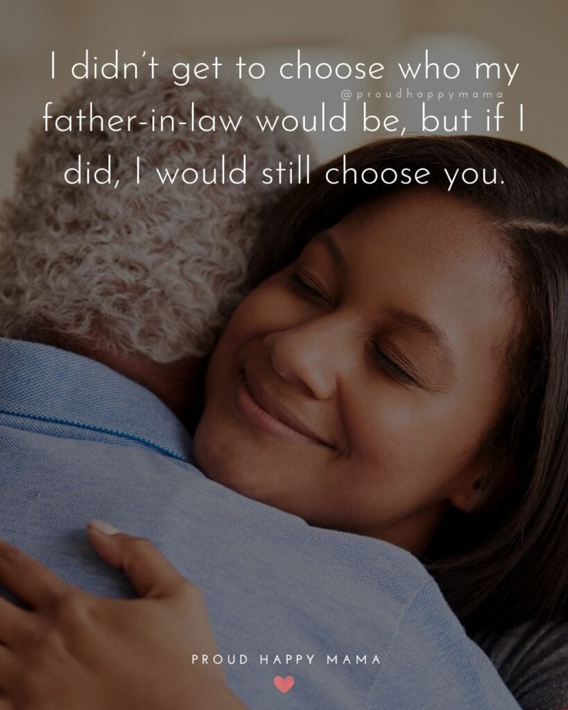 Father In Law Quotes - I didn’t get to choose who my father in law would be, but if I did, I would still choose you.’