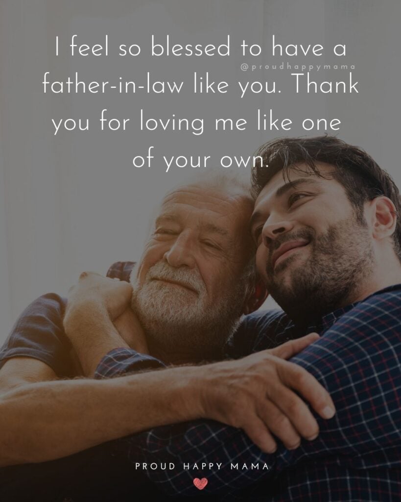 Father In Law Quotes - I feel so blessed to have a father in law like you. Thank you for loving me like one of your own.’