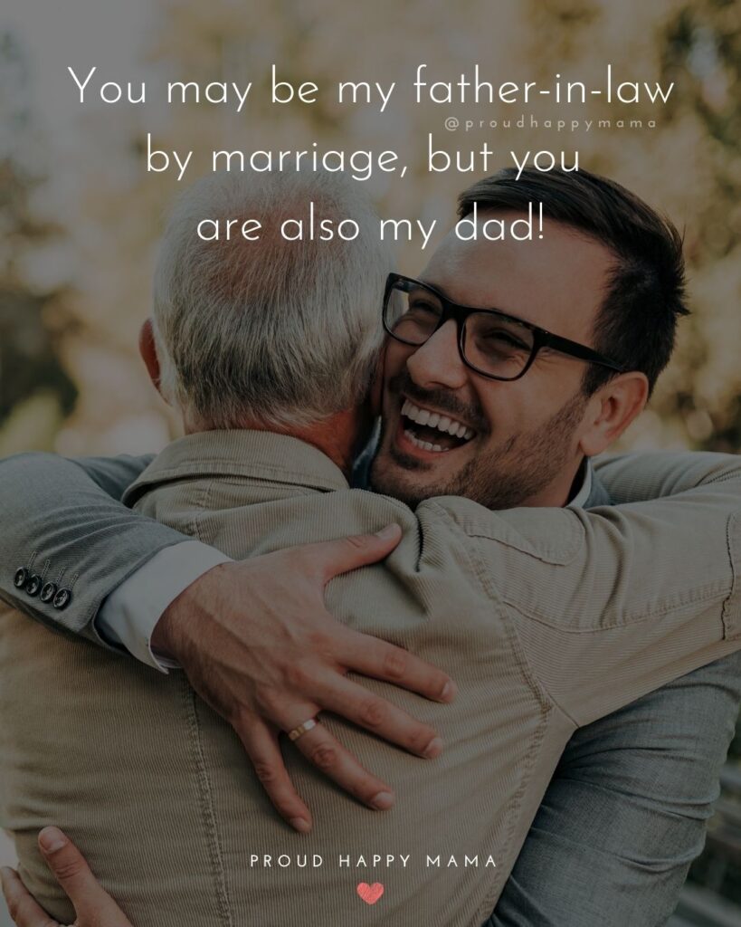 Father In Law Quotes - You may be my father in law by marriage, but you are also my dad!’