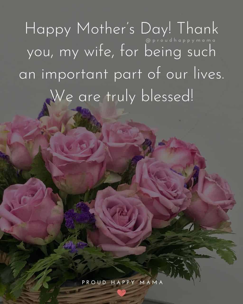 Happy Mothers Day Quotes For Wife - Happy Mother’s Day! Thank you, my wife, for being such an important part of our lives.