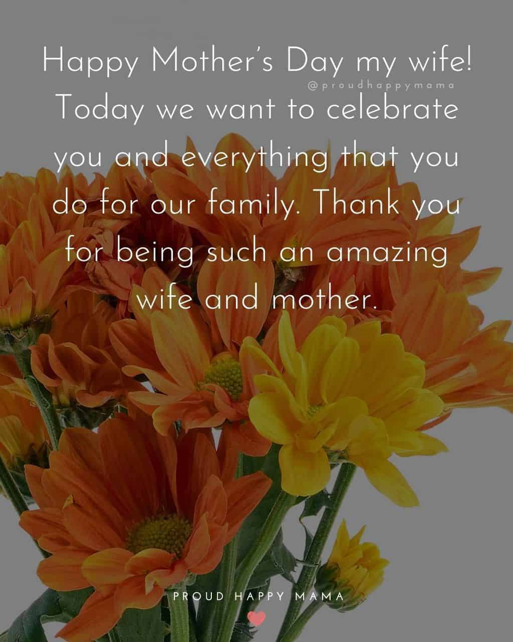 Happy Mothers Day Quotes For Wife - Happy Mother’s Day my wife! Today we want to celebrate you and everything that you do
