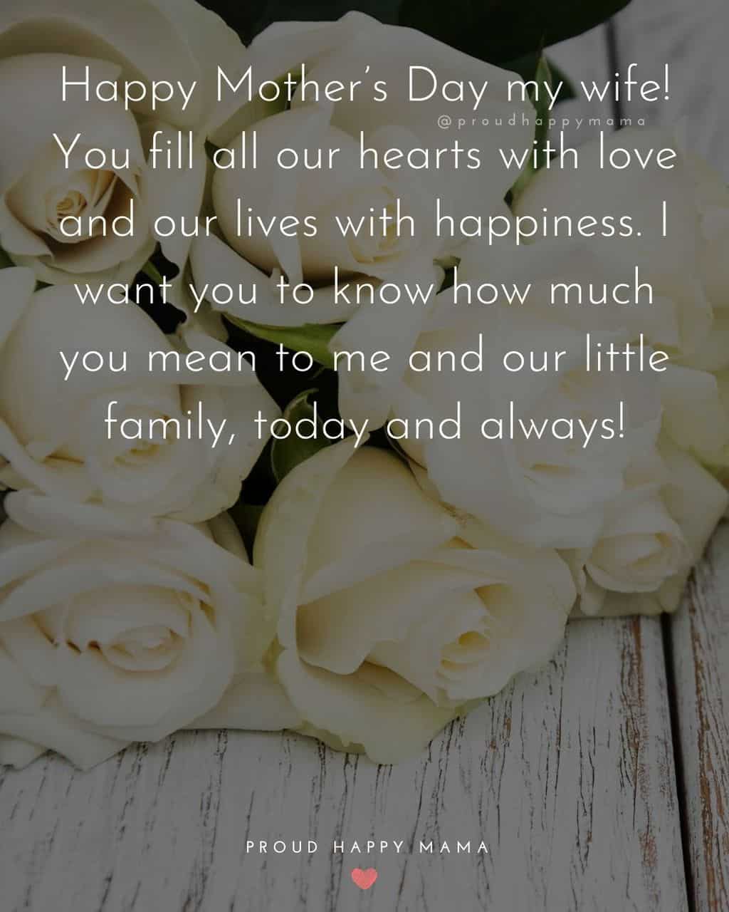 Happy Mothers Day Quotes For Wife - Happy Mother’s Day my wife! You fill all our hearts with love and our lives with happiness.