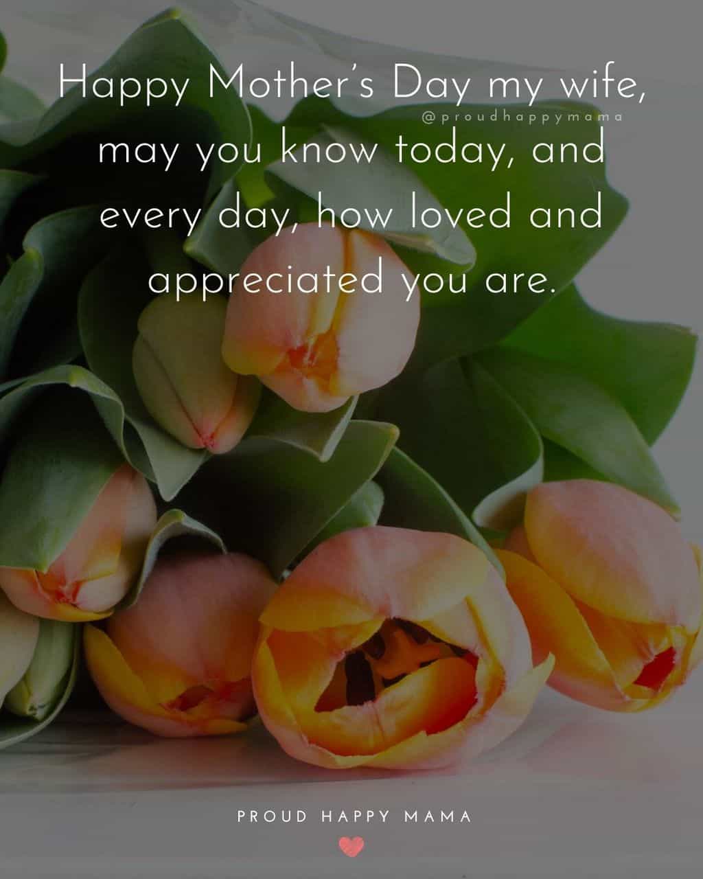 Happy Mothers Day Quotes For Wife - Happy Mother’s Day my wife, may you know today, and every day, how loved and
