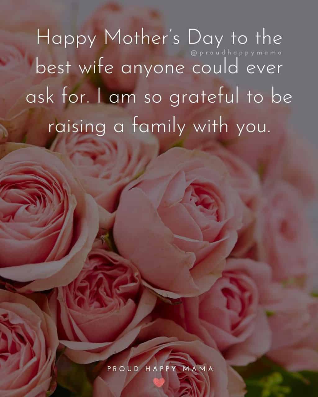 Happy Mothers Day Quotes For Wife - Happy Mother’s Day to the best wife anyone could ever ask for. I am so grateful to be