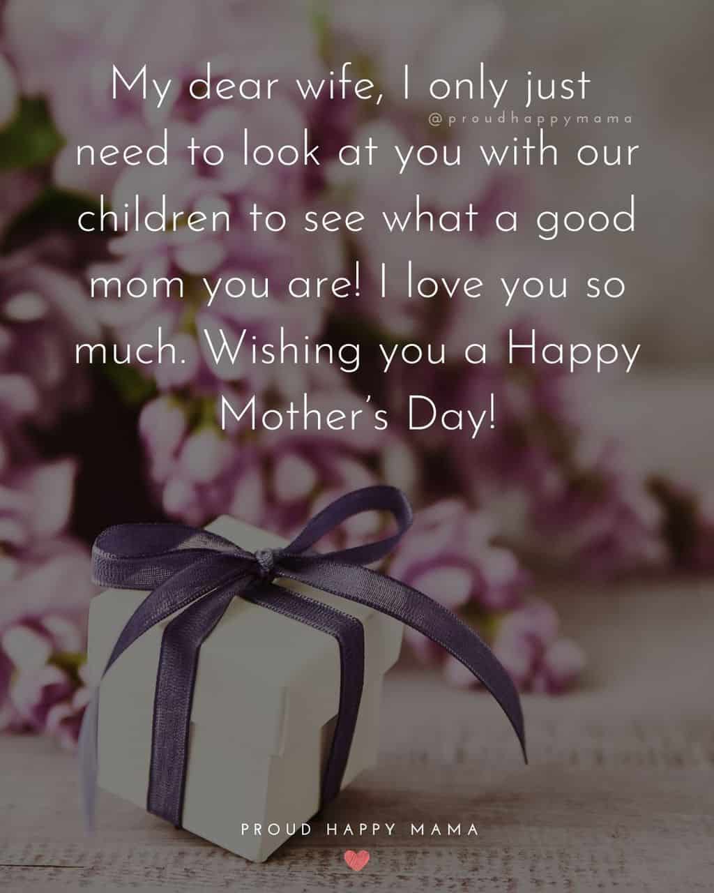 Happy Mothers Day Quotes For Wife - My dear wife, I only just need to look at you with our children to see what a good mom