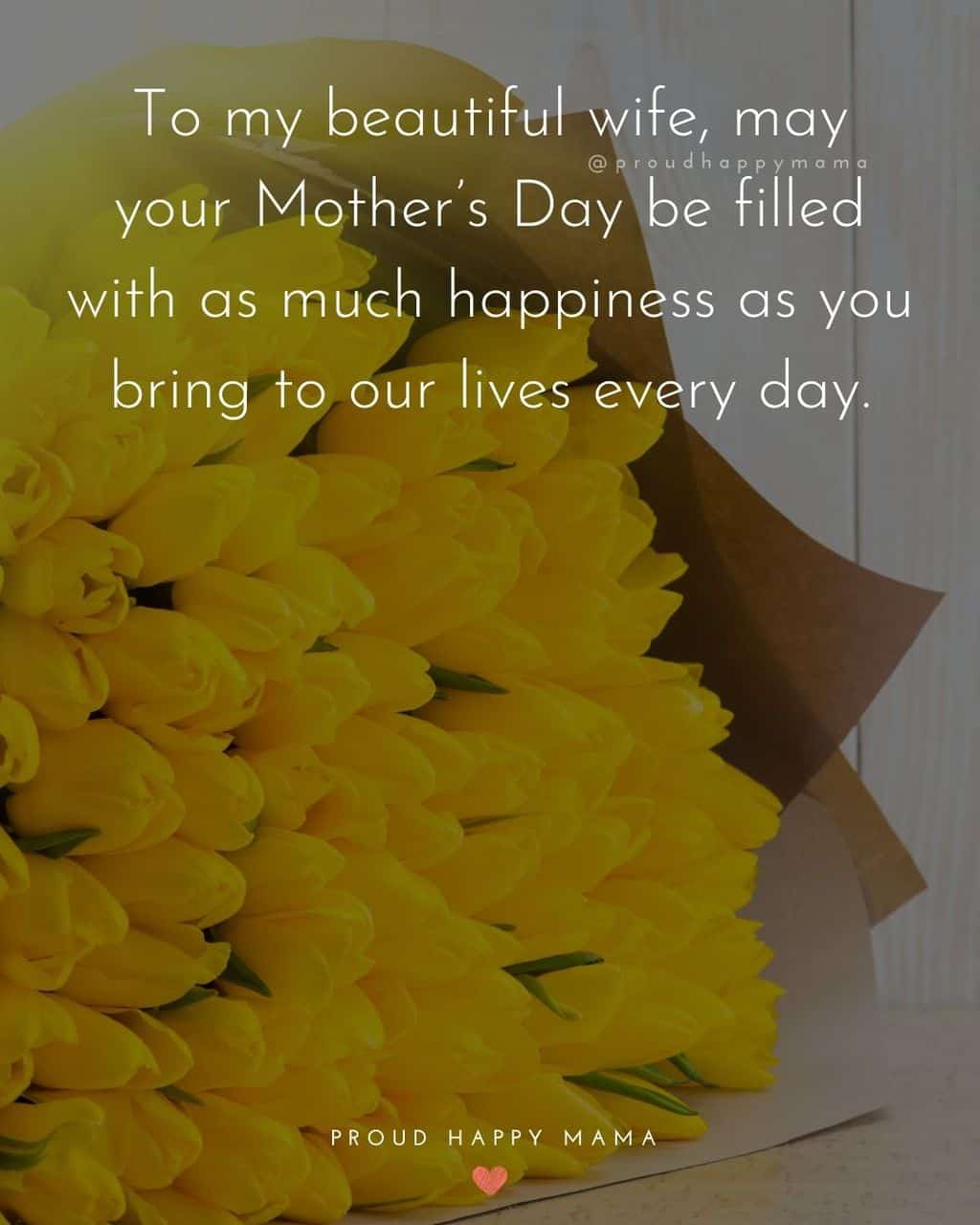 Happy Mothers Day Quotes For Wife - To my beautiful wife, may your Mother’s Day be filled with as much happiness as you bring