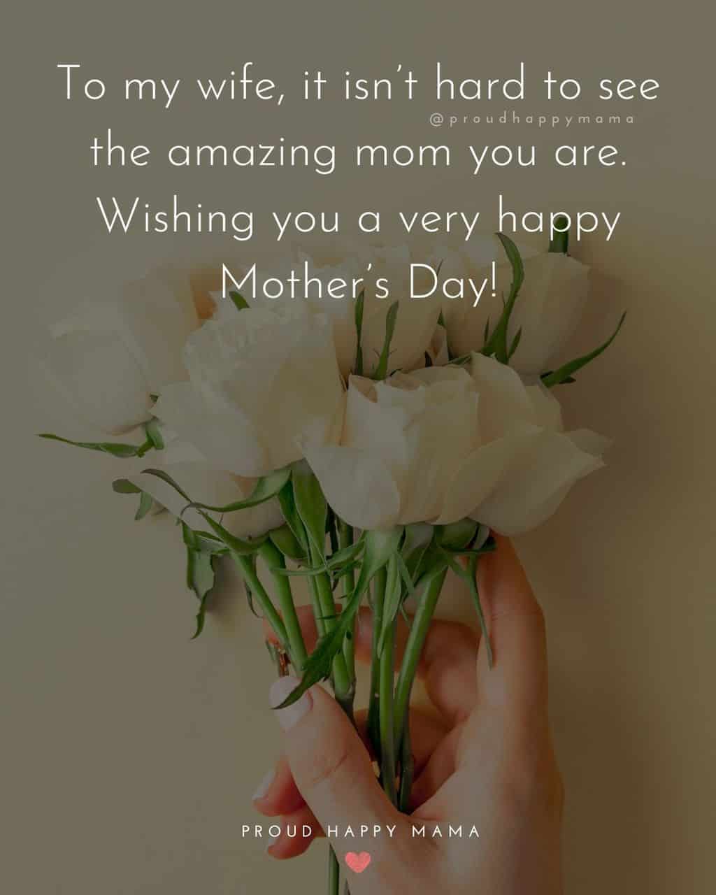 Happy Mothers Day Quotes For Wife - To my wife, it isn’t hard to see the amazing mom you are. Wishing you a very happy