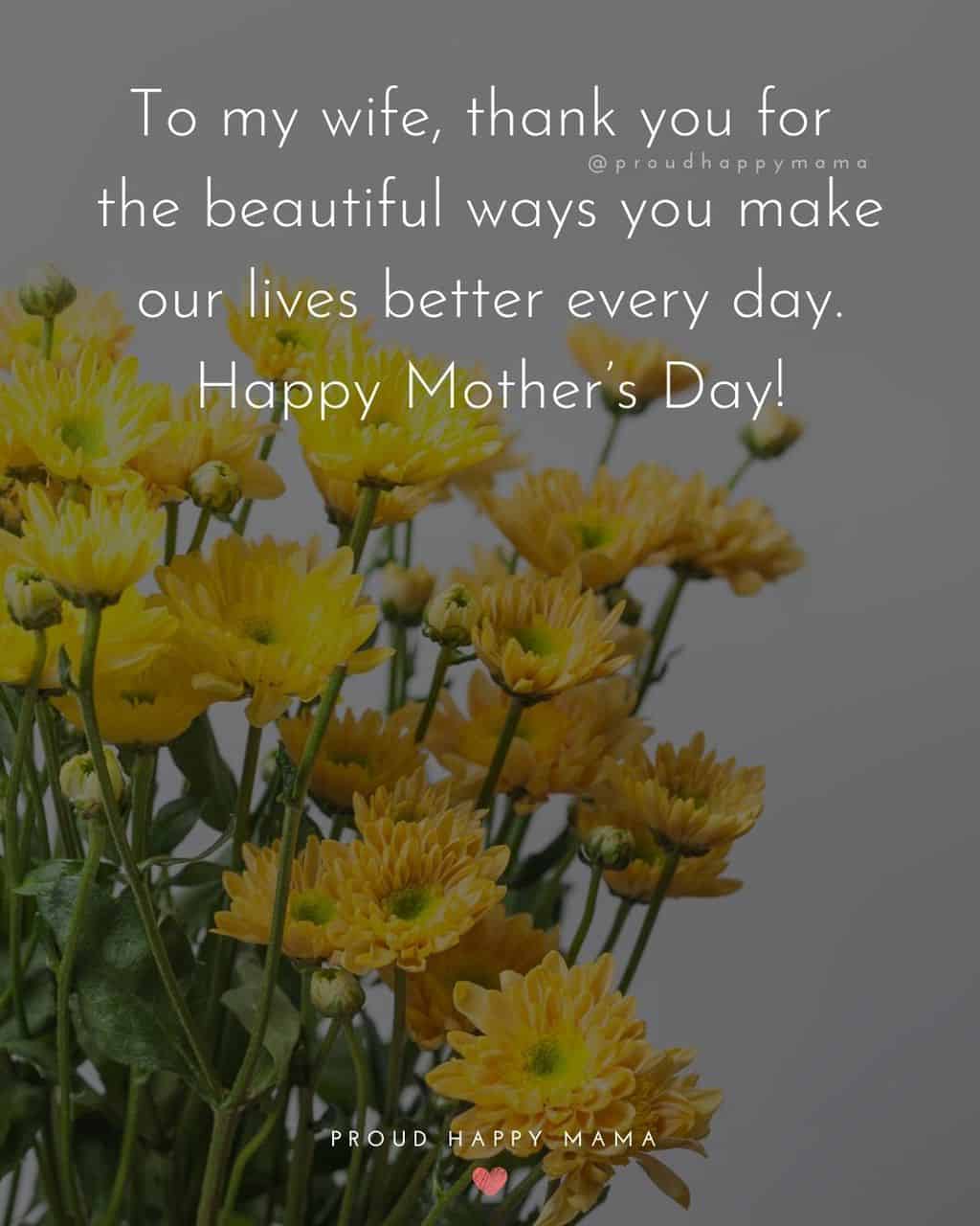 Happy Mothers Day Quotes For Wife - To my wife, thank you for the beautiful ways you make our lives better every day. Happy