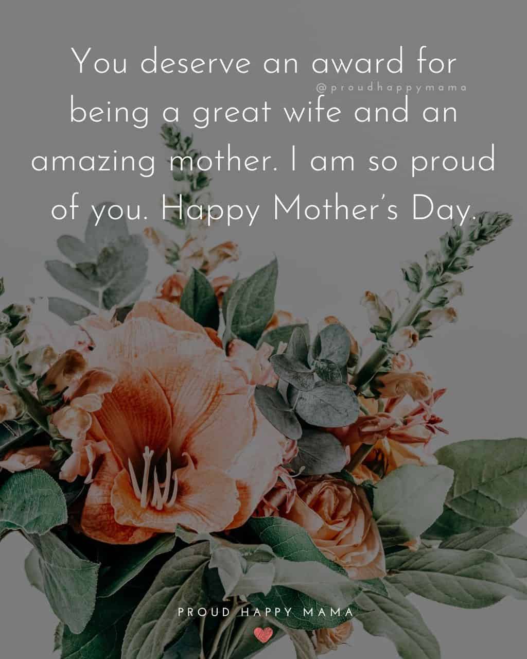 Happy Mothers Day Quotes For Wife - You deserve an award for being a great wife and an amazing mother. I am so proud of you.