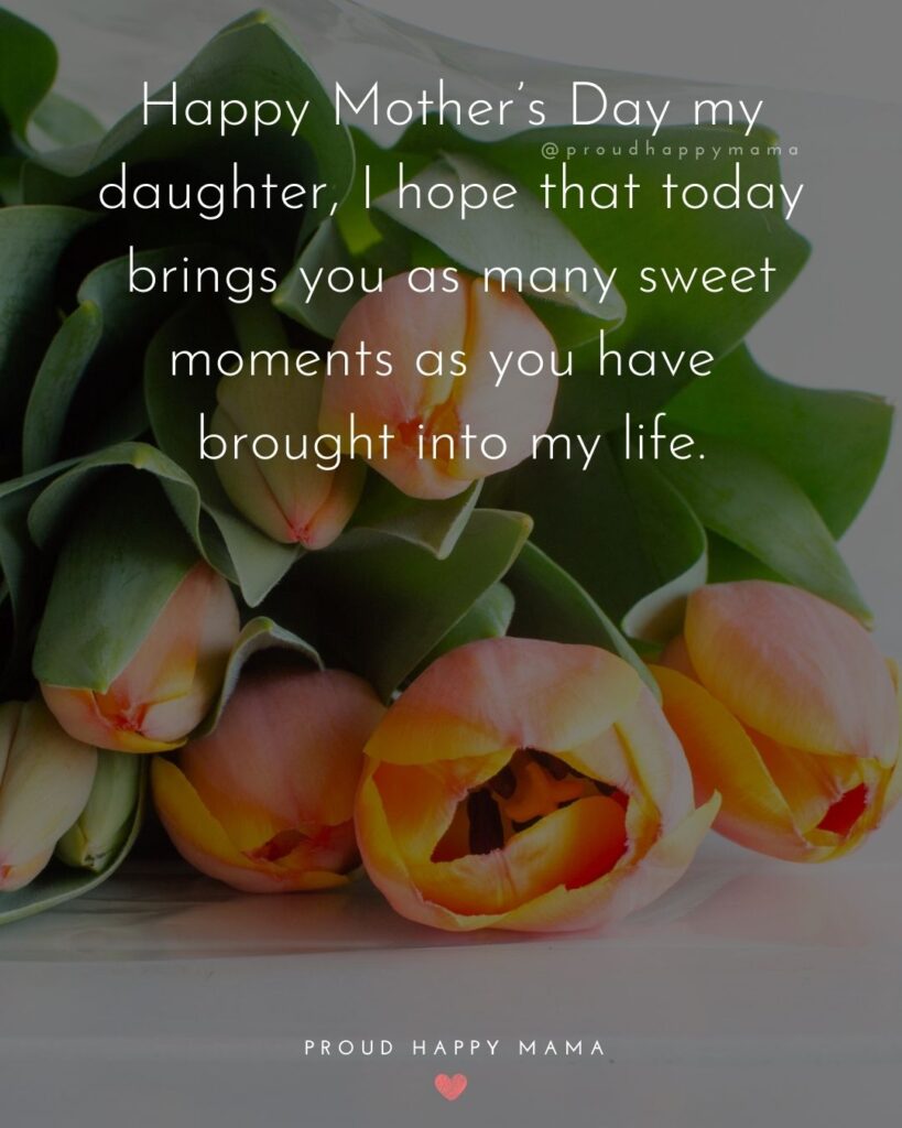 Happy Mothers Day Quotes To Daughter - Happy Mother’s Day my daughter, I hope that today brings you as many sweet moments as