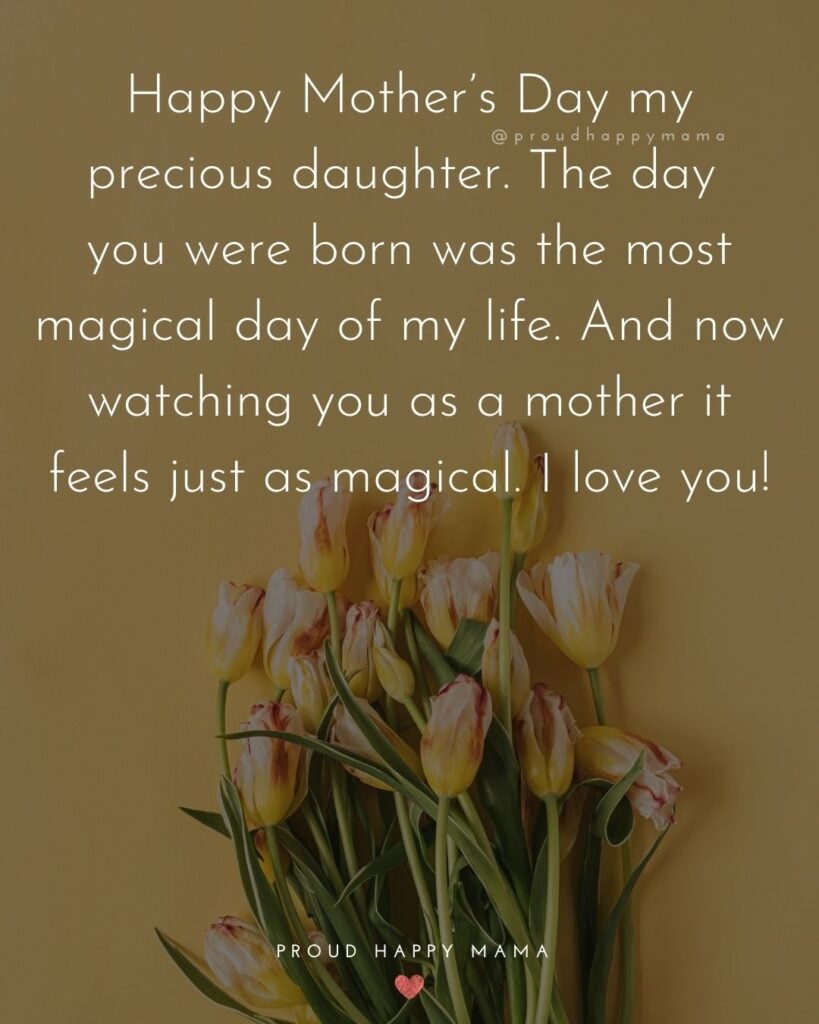 Happy Mothers Day Quotes To Daughter - Happy Mother’s Day my precious daughter. The day you were born was the most magical day 