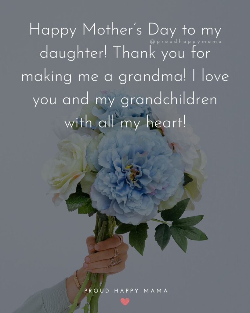 Happy Mothers Day Quotes To Daughter - Happy Mother’s Day to my daughter! Thank you for making me a grandma! I love you and my