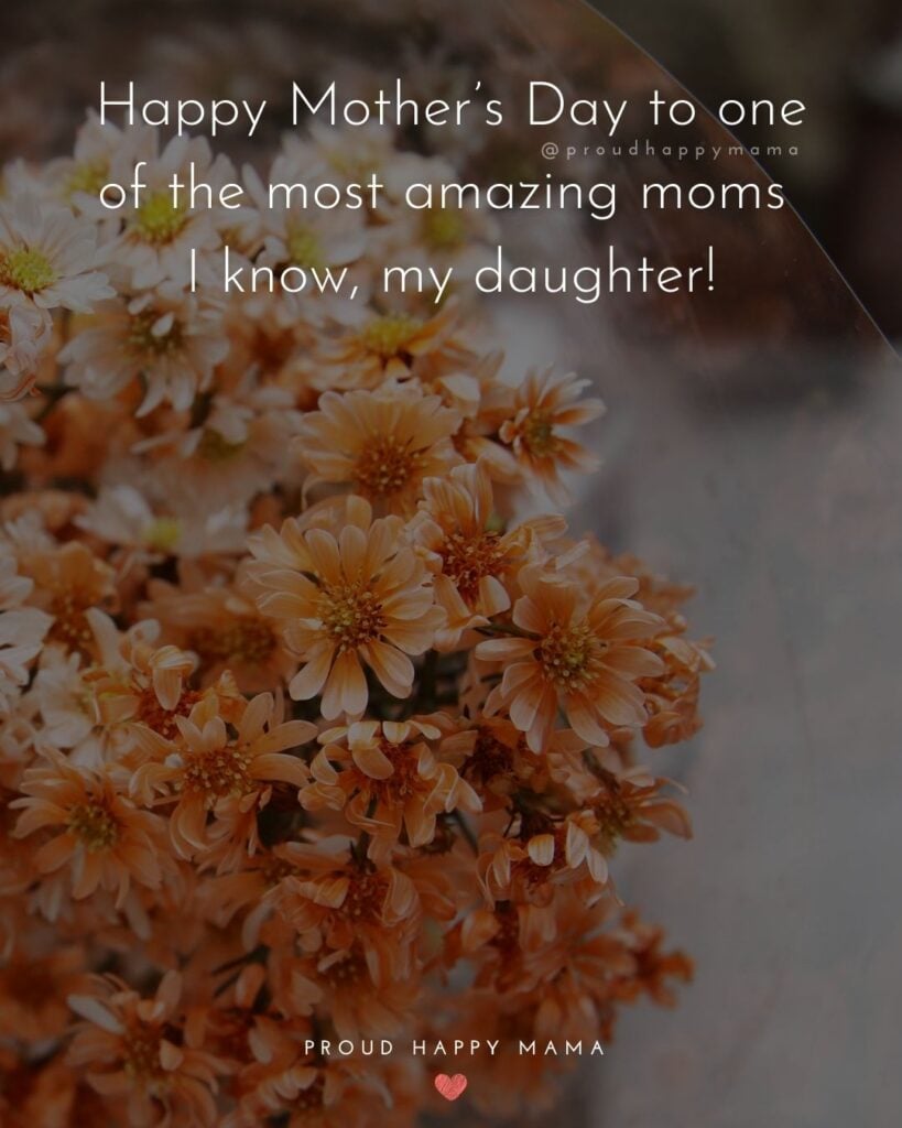 Happy Mothers Day Quotes To Daughter - Happy Mother’s Day to one of the most amazing moms I know, my daughter!’
