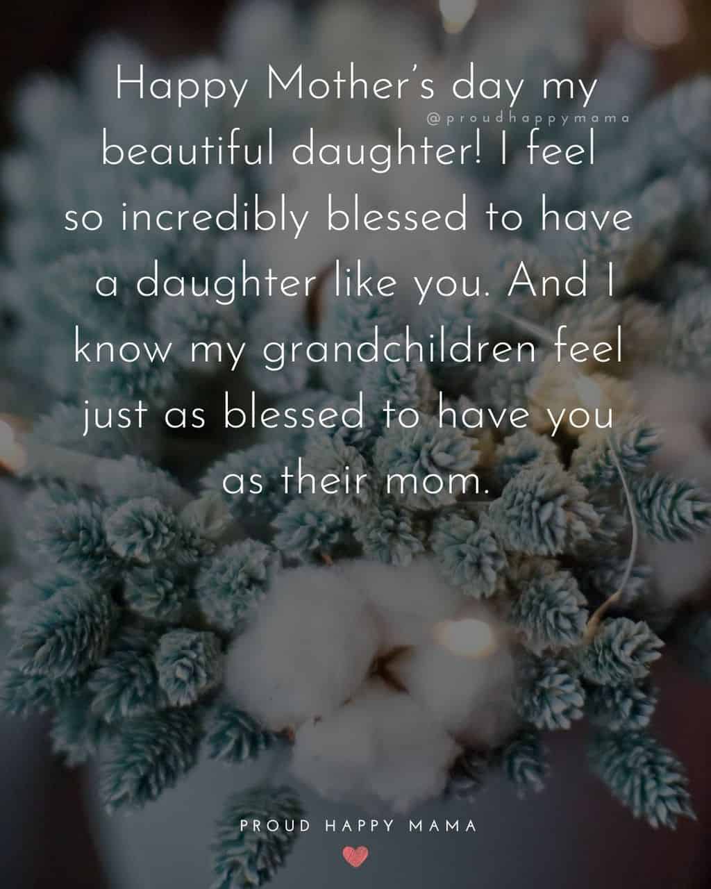 Happy Mothers Day Quotes To Daughter - Happy Mother’s day my beautiful daughter! I feel so incredibly blessed to have a daughter like