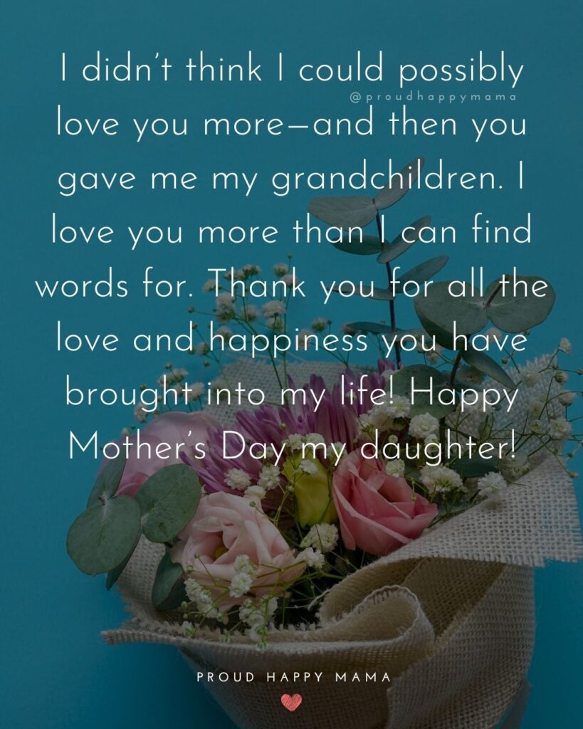 Happy Mothers Day Quotes To Daughter - I didn’t think I could possibly love you more—and then you gave me my grandchildren. I