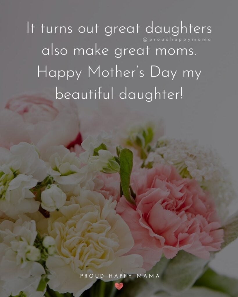 Happy Mothers Day Quotes To Daughter - It turns out great daughters also make great moms. Happy Mother’s Day my beautiful