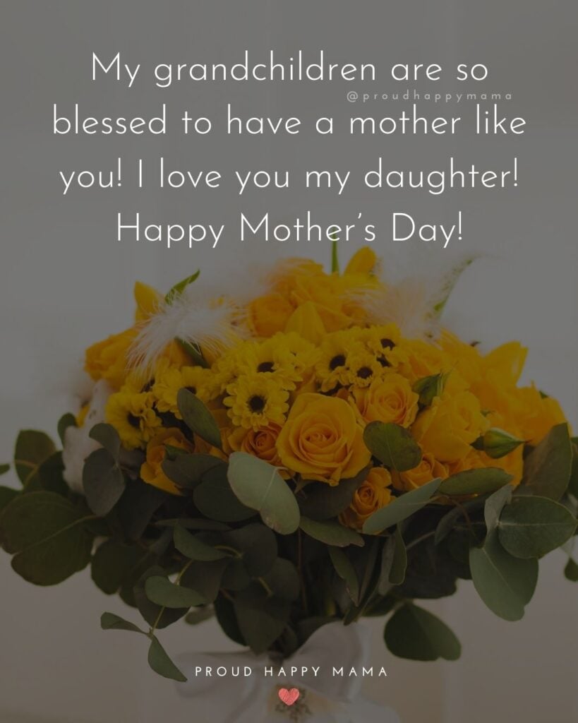 Happy Mothers Day Quotes To Daughter - My grandchildren are so blessed to have a mother like you! I love you my daughter! Happy