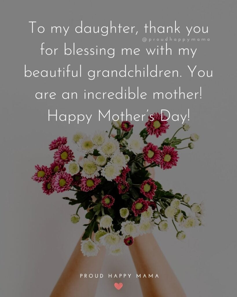 Happy Mothers Day Quotes To Daughter - To my daughter, thank you for blessing me with my beautiful grandchildren. You are an incredible