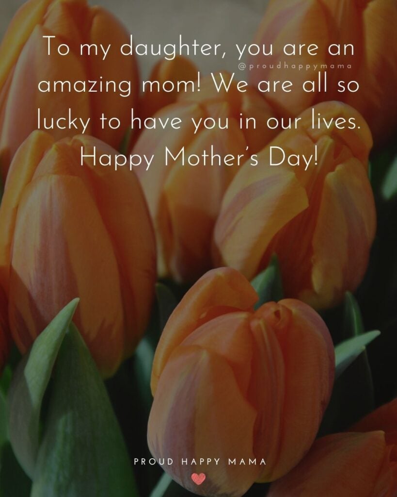 Happy Mothers Day Quotes To Daughter - Happy Mother’s Day! You’re an amazing daughter and mother. Words seem too little to