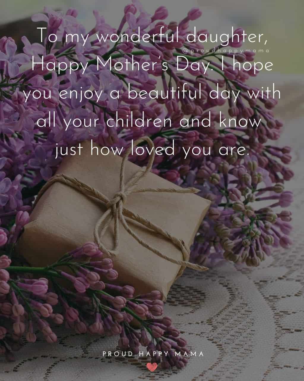 Happy Mothers Day Quotes To Daughter - To my wonderful daughter, Happy Mother’s Day. I hope you enjoy a beautiful day with all your