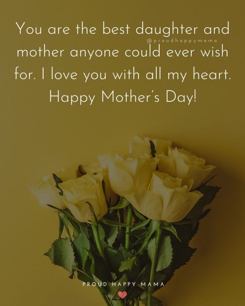 Happy Mothers Day Quotes To Daughter - You are the best daughter and mother anyone could ever wish for. I love you with all my heart.