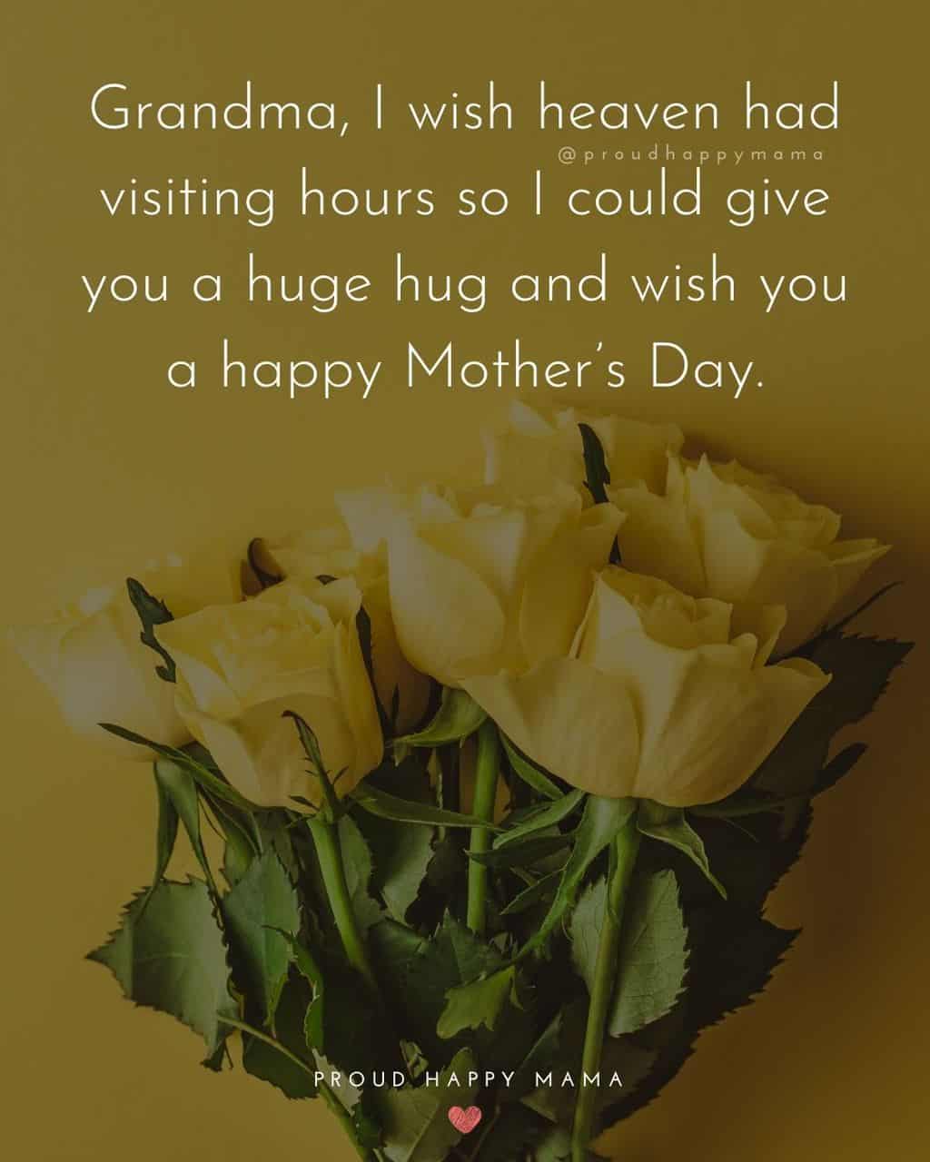 Happy Mothers Day Quotes To Grandma - Grandma, I wish heaven had visiting hours so I could give you a huge hug and
