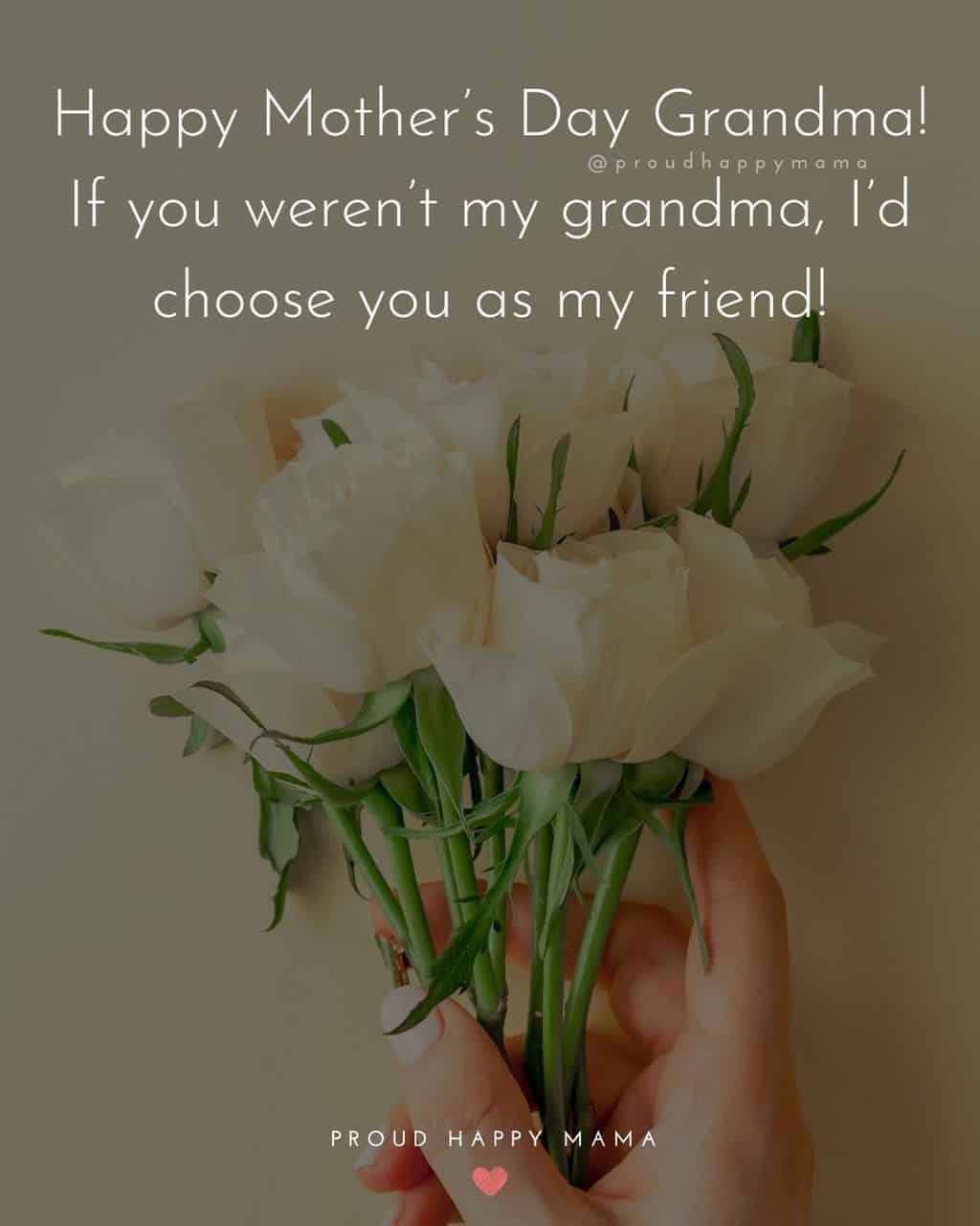 Happy Mothers Day Quotes To Grandma - Happy Mother’s Day Grandma! If you weren’t my grandma, I’d choose you as my