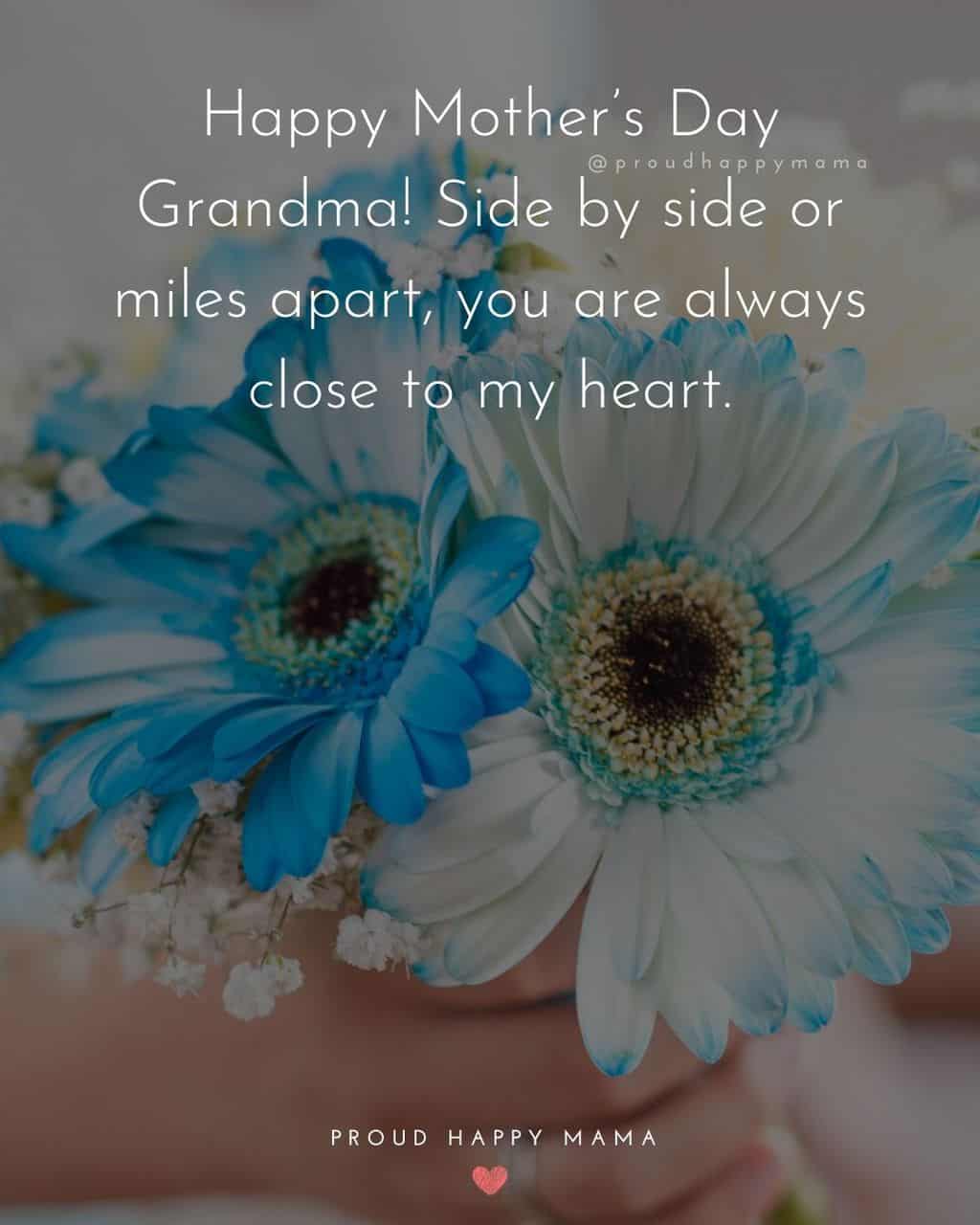 Happy Mothers Day Quotes To Grandma - Happy Mother’s Day Grandma! Side by side or miles apart, you are always close to my 
