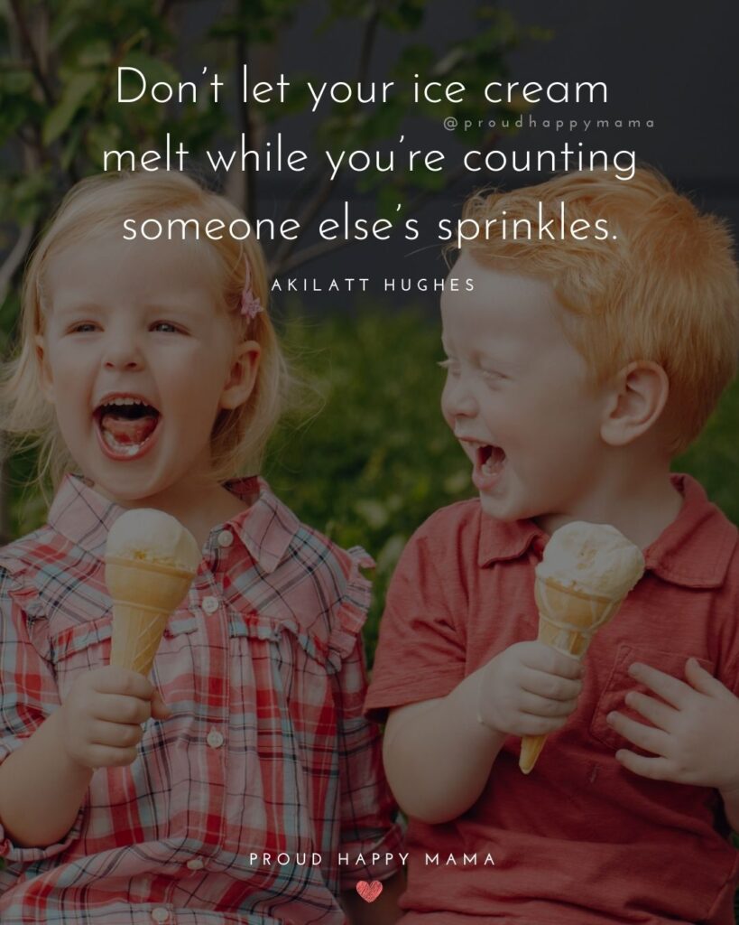 Inspirational Quotes For Kids - Don’t let your ice cream melt while you’re counting someone else’s sprinkles.’ – Akilatt Hughes
