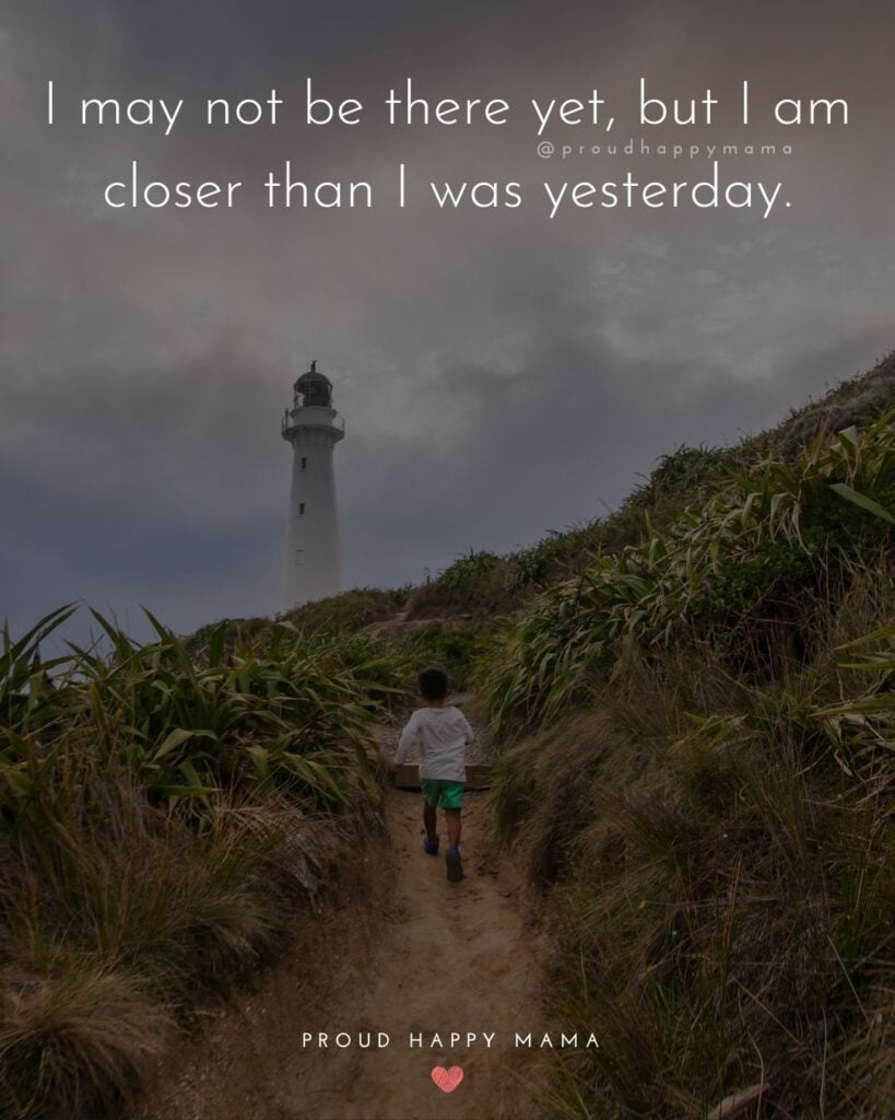 Inspirational Quotes For Kids - I may not be there yet, but I am closer than I was yesterday.’