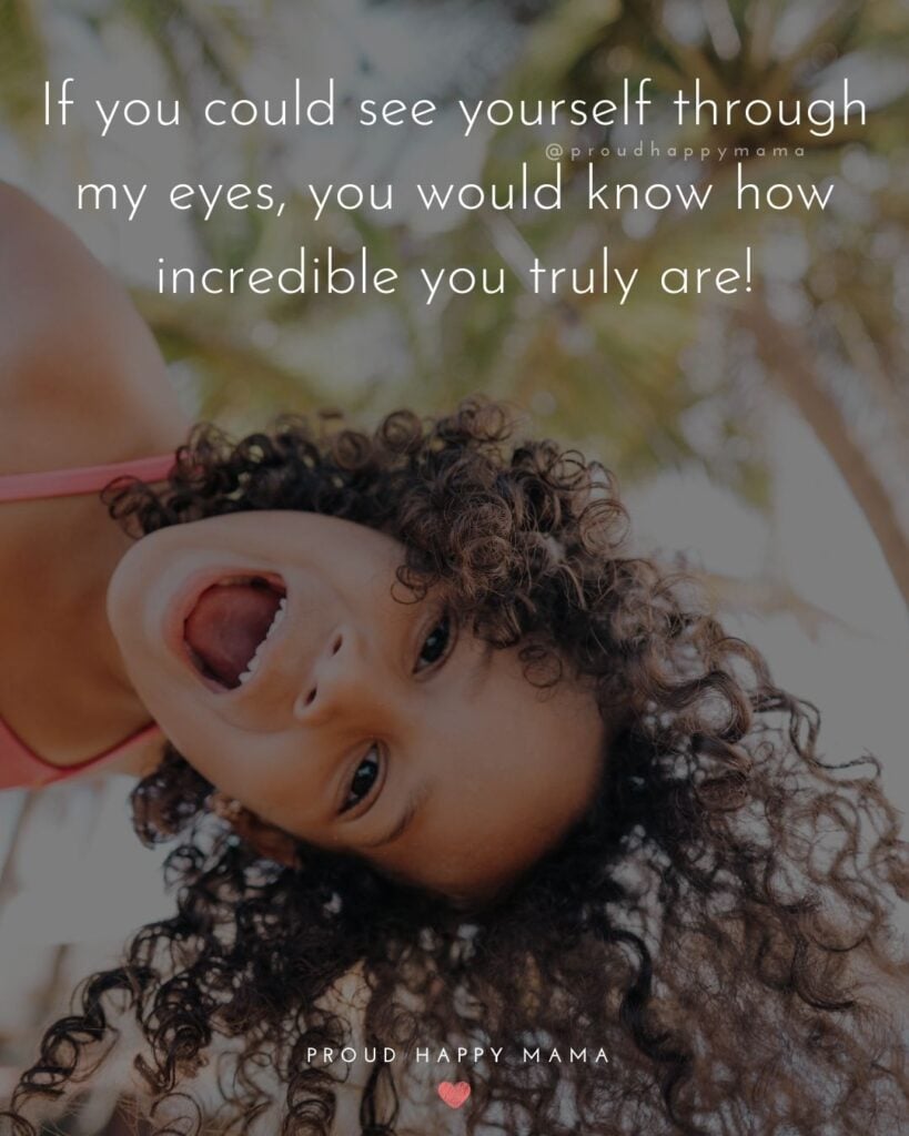 Inspirational Quotes For Kids - If you could see yourself through my eyes, you would know how incredible you truly are!’