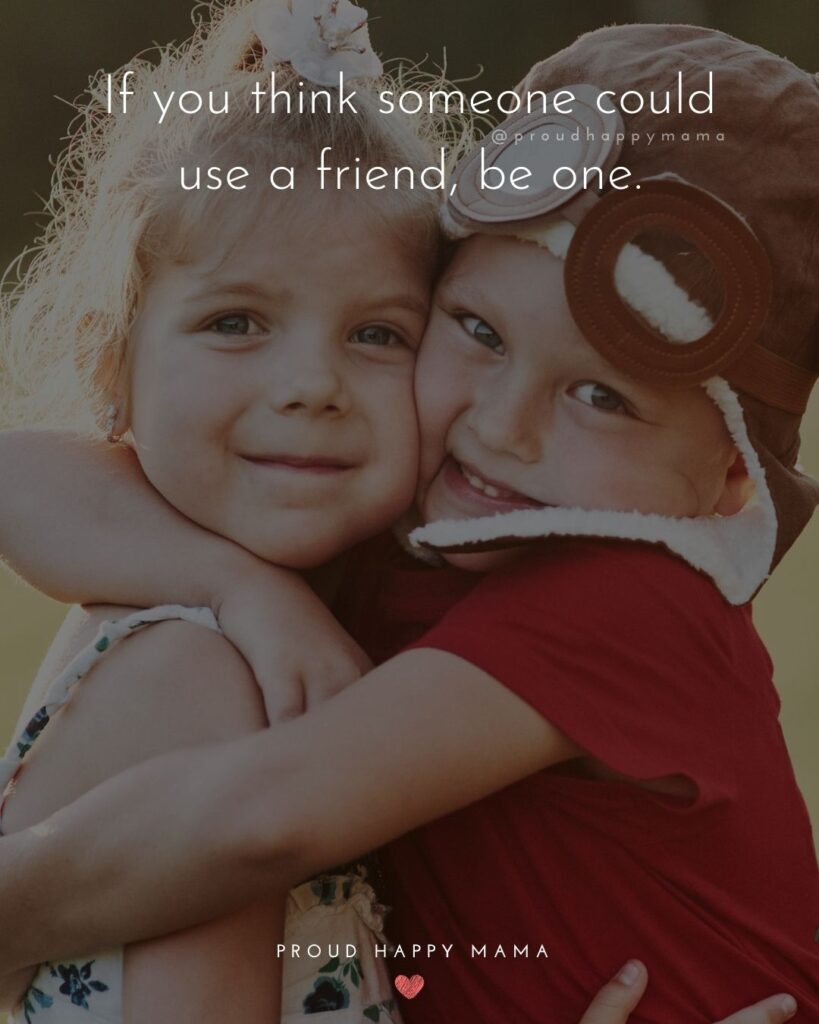Inspirational Quotes For Kids - If you think someone could use a friend, be one.’