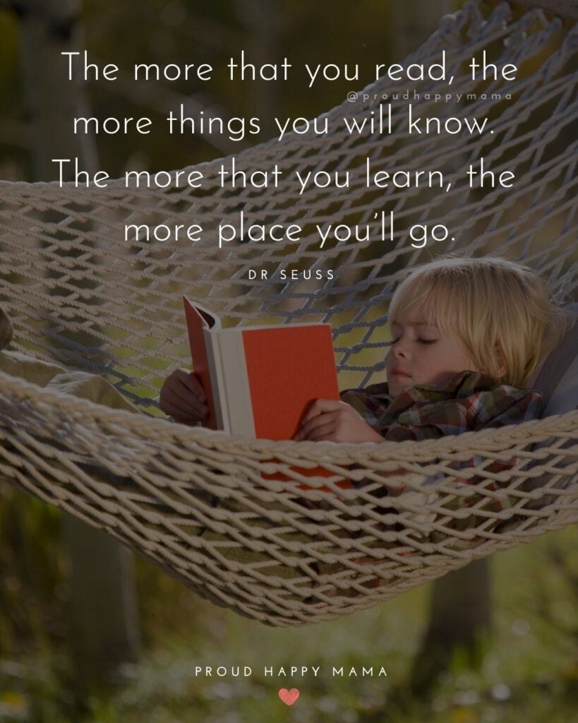 Inspirational Quotes For Kids - The more that you read, the more things you will know. The more that you learn, the more place you’ll