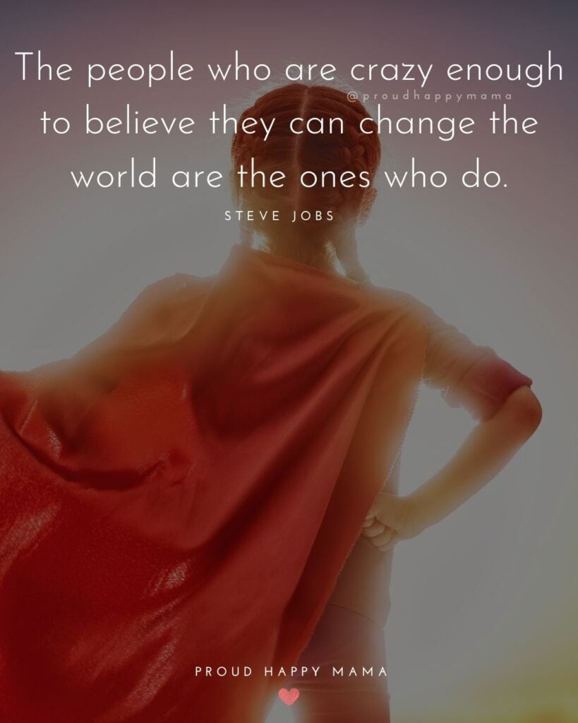 Inspirational Quotes For Kids - The people who are crazy enough to believe they can change the world are the ones who do.’ – Steve Jobs