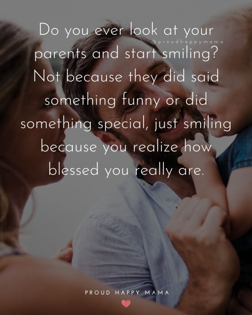 Parents Quotes - Do you ever look at your parents and start smiling? Not because they did said something funny or did