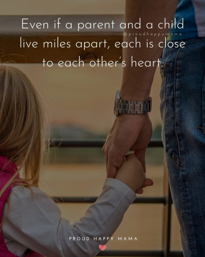 Parents Quotes - Even if a parent and a child live miles apart, each is close to each other’s heart.’