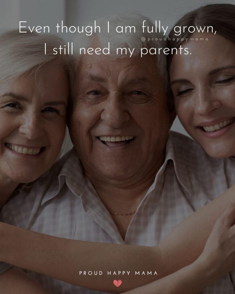 Parents Quotes - Even though I am fully grown, I still need my parents.’