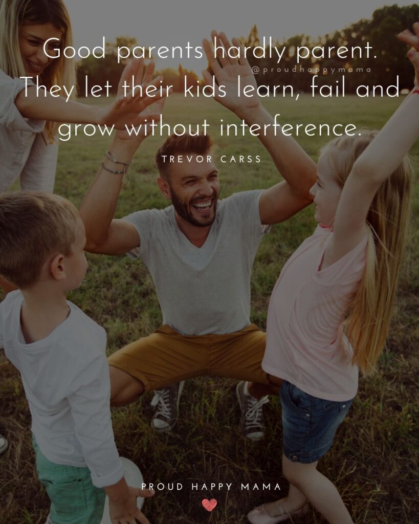 Parents Quotes - Good parents hardly parent. They let their kids learn, fail and grow without interference.’ – Trevor Carss
